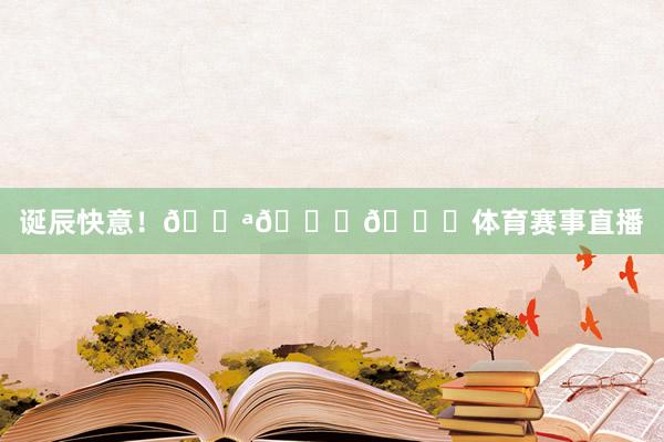诞辰快意！💪🎉🎉体育赛事直播