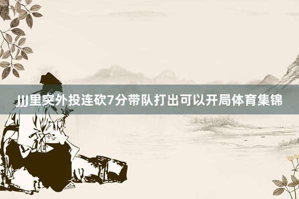 JJJ里突外投连砍7分带队打出可以开局体育集锦