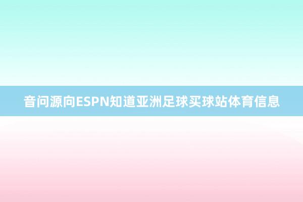 音问源向ESPN知道亚洲足球买球站体育信息