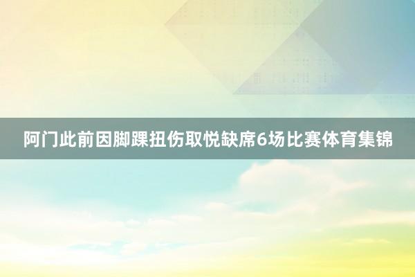 阿门此前因脚踝扭伤取悦缺席6场比赛体育集锦