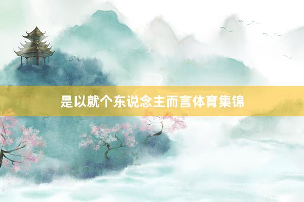 是以就个东说念主而言体育集锦