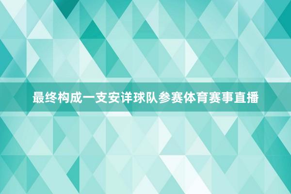 最终构成一支安详球队参赛体育赛事直播