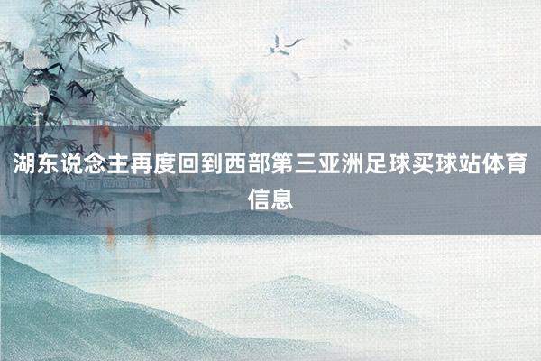 湖东说念主再度回到西部第三亚洲足球买球站体育信息