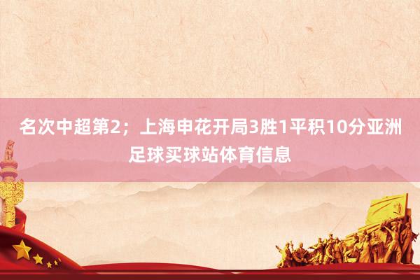 名次中超第2；上海申花开局3胜1平积10分亚洲足球买球站体育信息