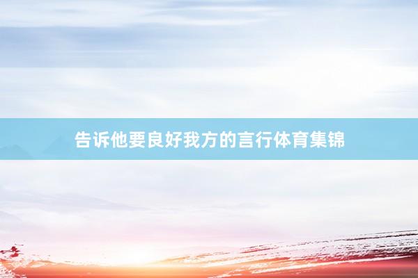 告诉他要良好我方的言行体育集锦
