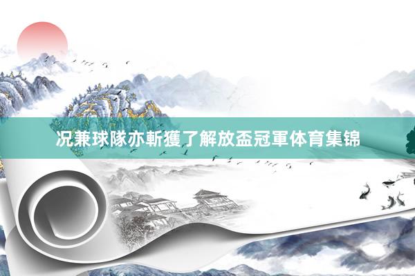 况兼球隊亦斬獲了解放盃冠軍体育集锦