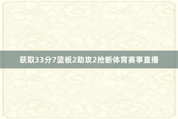 获取33分7篮板2助攻2抢断体育赛事直播
