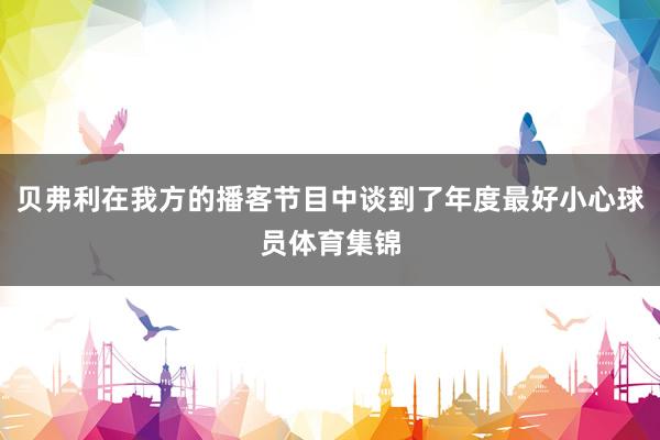 贝弗利在我方的播客节目中谈到了年度最好小心球员体育集锦