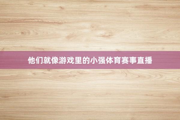 他们就像游戏里的小强体育赛事直播