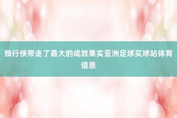 独行侠带走了最大的成效果实亚洲足球买球站体育信息