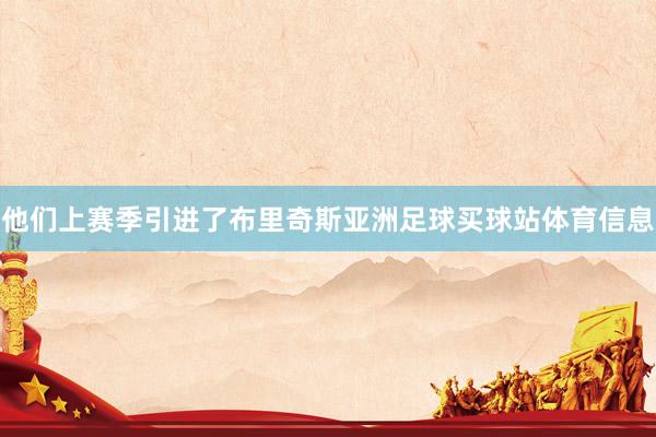 他们上赛季引进了布里奇斯亚洲足球买球站体育信息