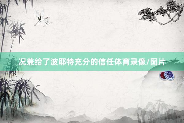 况兼给了波耶特充分的信任体育录像/图片