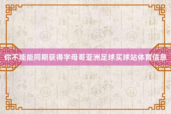 你不能能同期获得字母哥亚洲足球买球站体育信息