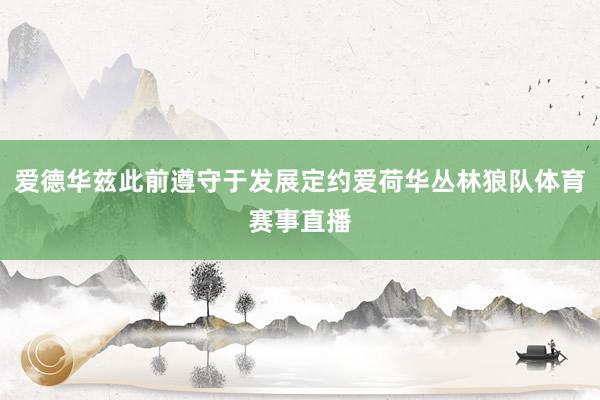 爱德华兹此前遵守于发展定约爱荷华丛林狼队体育赛事直播