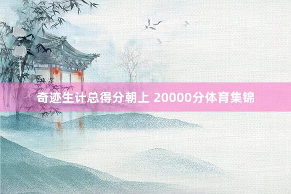 奇迹生计总得分朝上 20000分体育集锦