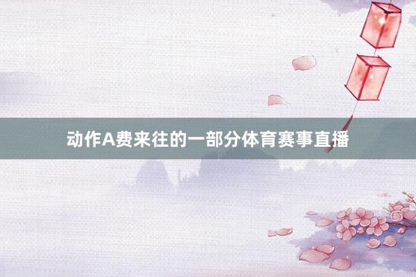动作A费来往的一部分体育赛事直播