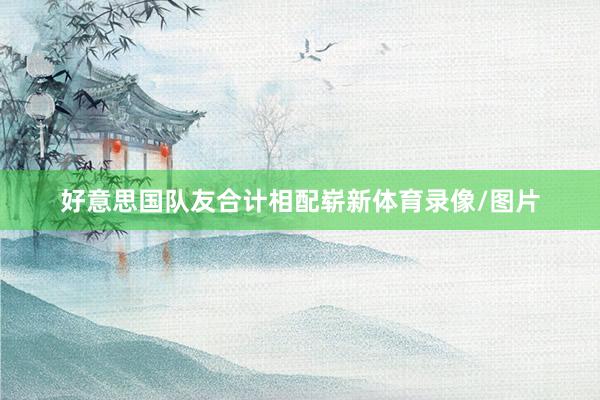 好意思国队友合计相配崭新体育录像/图片