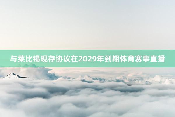 与莱比锡现存协议在2029年到期体育赛事直播