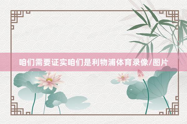 咱们需要证实咱们是利物浦体育录像/图片