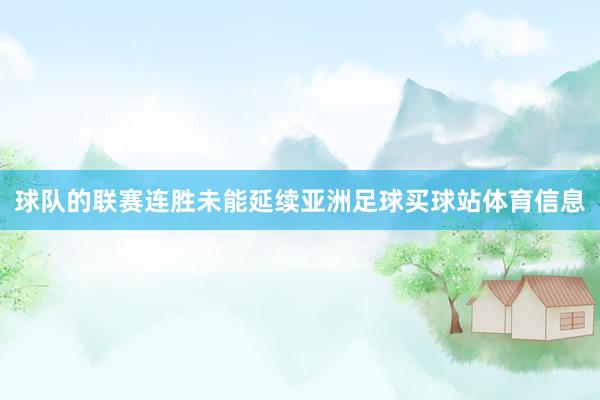 球队的联赛连胜未能延续亚洲足球买球站体育信息