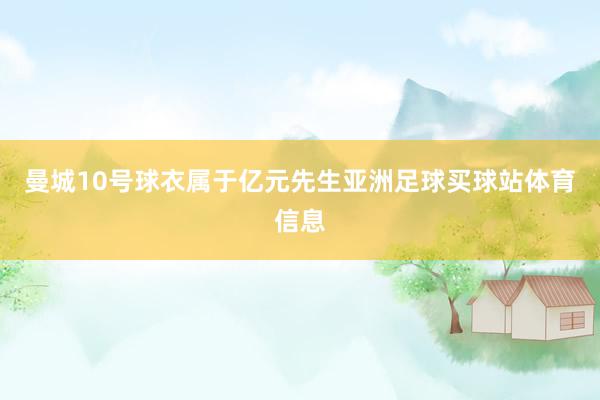 曼城10号球衣属于亿元先生亚洲足球买球站体育信息