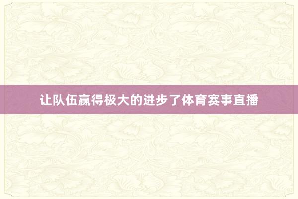 让队伍赢得极大的进步了体育赛事直播