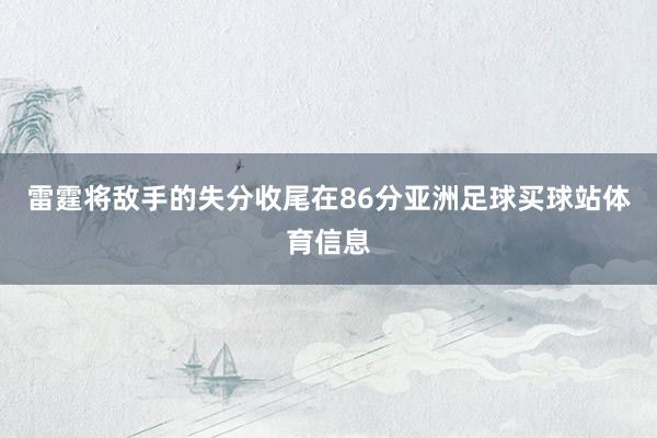 雷霆将敌手的失分收尾在86分亚洲足球买球站体育信息