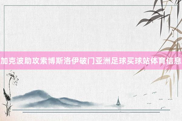 加克波助攻索博斯洛伊破门亚洲足球买球站体育信息