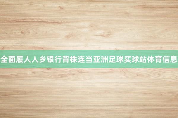 全面履人人乡银行背株连当亚洲足球买球站体育信息
