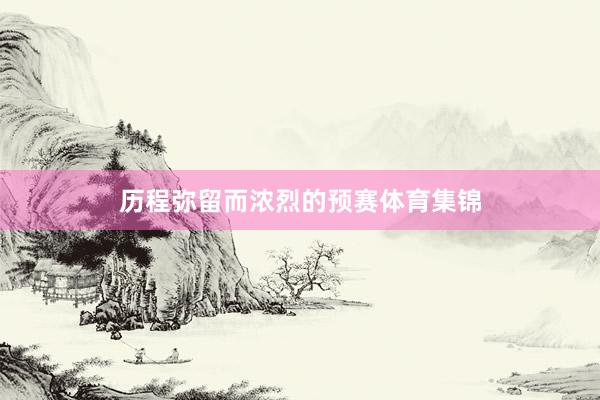 历程弥留而浓烈的预赛体育集锦