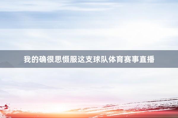 我的确很思慑服这支球队体育赛事直播