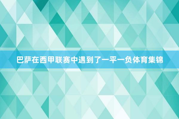 巴萨在西甲联赛中遇到了一平一负体育集锦