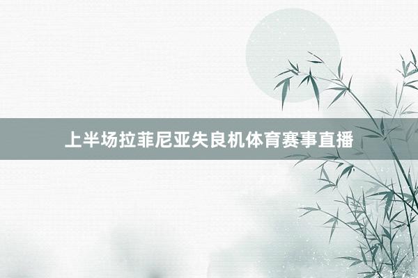 上半场拉菲尼亚失良机体育赛事直播