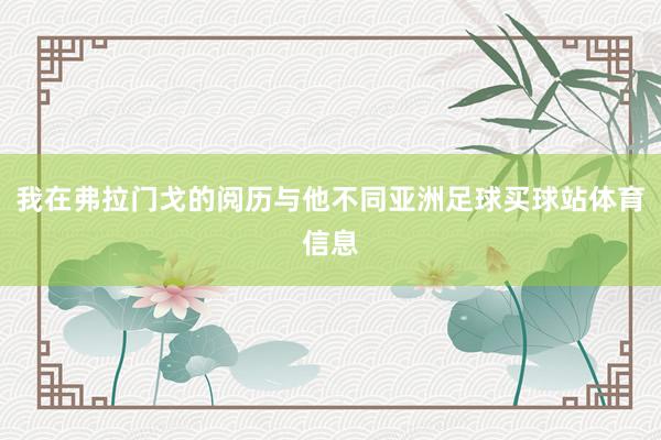 我在弗拉门戈的阅历与他不同亚洲足球买球站体育信息