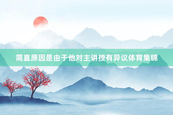 简直原因是由于他对主讲授有异议体育集锦