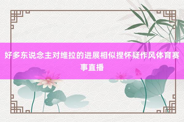 好多东说念主对维拉的进展相似捏怀疑作风体育赛事直播