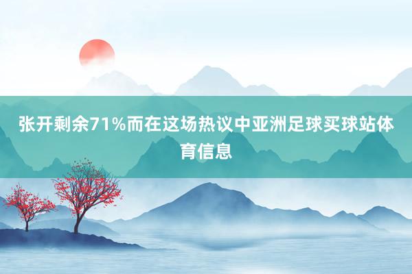 张开剩余71%而在这场热议中亚洲足球买球站体育信息