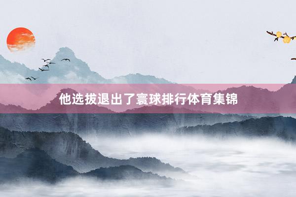 他选拔退出了寰球排行体育集锦