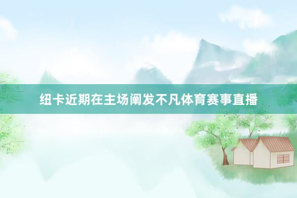 纽卡近期在主场阐发不凡体育赛事直播
