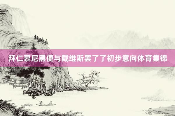 拜仁慕尼黑便与戴维斯罢了了初步意向体育集锦