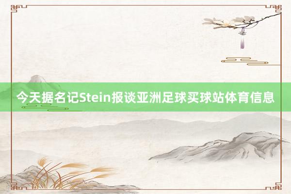 今天据名记Stein报谈亚洲足球买球站体育信息