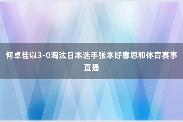 何卓佳以3-0淘汰日本选手张本好意思和体育赛事直播