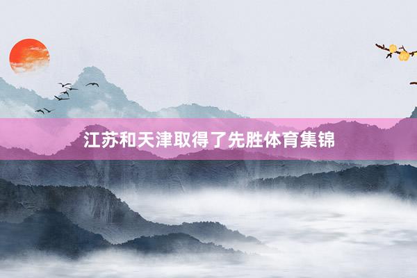 江苏和天津取得了先胜体育集锦