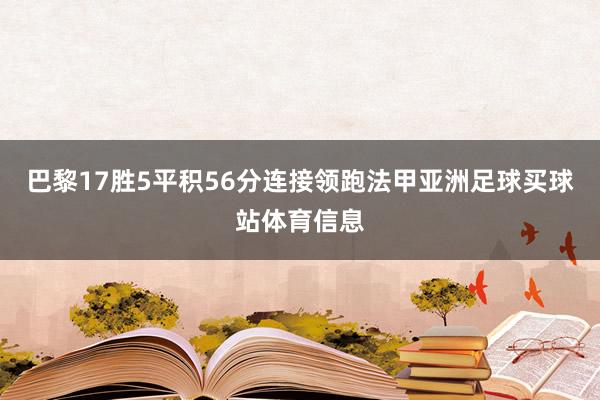 巴黎17胜5平积56分连接领跑法甲亚洲足球买球站体育信息