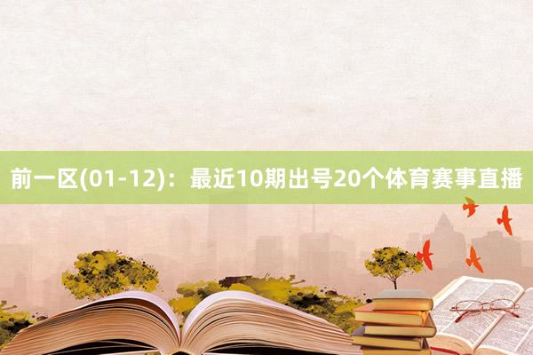 前一区(01-12)：最近10期出号20个体育赛事直播