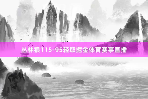 丛林狼115-95轻取掘金体育赛事直播